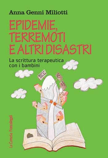 Epidemie, terremoti e altri disastri. La scrittura terapeutica con i bambini - Anna Genni Miliotti - Libro Franco Angeli 2020, Le comete | Libraccio.it