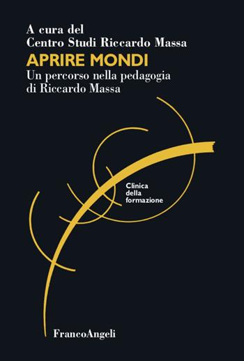 Aprire mondi. Un percorso nella pedagogia di Riccardo Massa - Centro Studi Riccardo Massa - Libro Franco Angeli 2020, Clinica della formazione | Libraccio.it