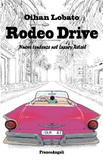 Rodeo drive. Nuove tendenze nel luxury retail - Oihan Lobato, Lobano, Oihan - Libro Franco Angeli 2020, Manuali | Libraccio.it