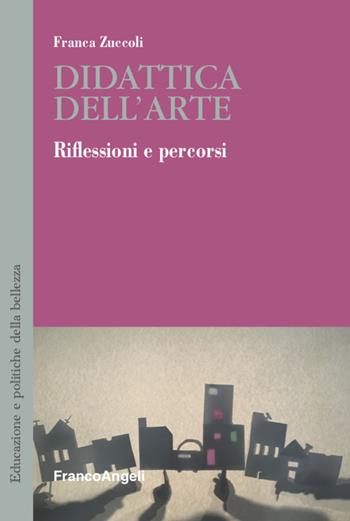 Didattica dell'arte. Riflessioni e percorsi - Franca Zuccoli - Libro Franco Angeli 2020, Educazione e politiche della bellezza | Libraccio.it