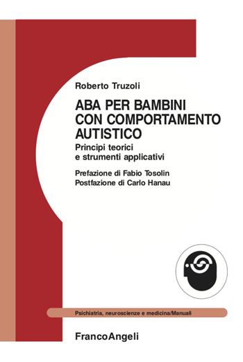 ABA per bambini con comportamento autistico. Principi teorici e strumenti applicativi - Roberto Truzoli - Libro Franco Angeli 2021, Psichiatria, neuroscienze e medicina | Libraccio.it