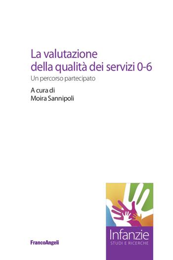 La valutazione della qualità dei servizi 0-6. Un percorso partecipato  - Libro Franco Angeli 2021, Infanzie | Libraccio.it