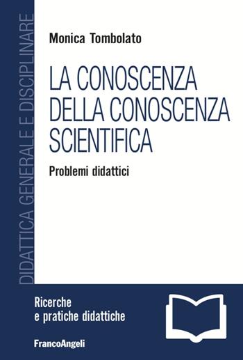 La conoscenza della conoscenza scientifica. Problemi didattici - Monica Tombolato - Libro Franco Angeli 2020, Didattica generale e disciplinare | Libraccio.it