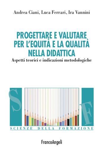 Progettare e valutare per l'equità e la qualità nella didattica. Aspetti teorici e indicazioni metodologiche - Andrea Ciani, Luca Ferrari, Ira Vannini - Libro Franco Angeli 2020, Scienze della formazione | Libraccio.it