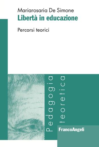 Libertà in educazione. Percorsi teorici - Mariarosaria De Simone - Libro Franco Angeli 2020, Pedagogia teoretica | Libraccio.it