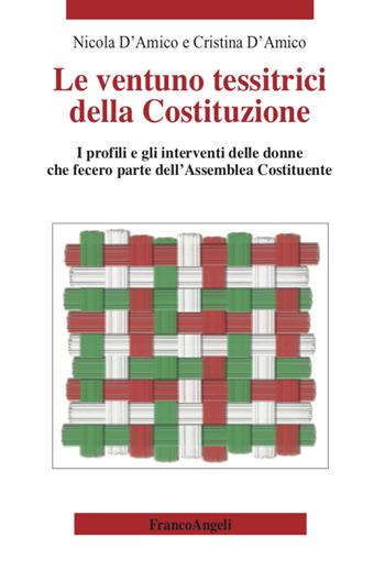 Le ventuno tessitrici della Costituzione. I profili e gli interventi delle donne che fecero parte dell'Assemblea Costituente - Nicola D'Amico, Cristina D'Amico - Libro Franco Angeli 2020 | Libraccio.it