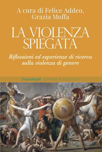 La violenza spiegata. Riflessioni ed esperienze di ricerca sulla violenza di genere - Grazia Moffa - Libro Franco Angeli 2020, Generi e società. Identità Orientamenti Linguaggi | Libraccio.it