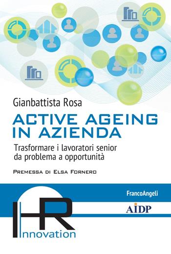 Active ageing in azienda. Trasformare i lavoratori senior da problema a opportunità - Gianbattista Rosa - Libro Franco Angeli 2020, Hr Innovation-Aidp Associazione italiana per la direzione del personale | Libraccio.it