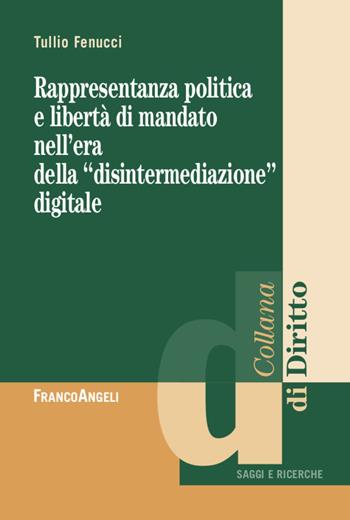 Rappresentanza politica e libertà di mandato nell'era della «disintermediazione» digitale - Tullio Fenucci - Libro Franco Angeli 2020, Diritto | Libraccio.it