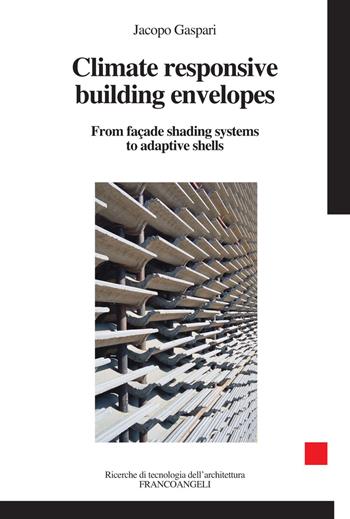Climater esponsive building envelopes. From façade shading systems to adaptive shells - Jacopo Gaspari - Libro Franco Angeli 2020, Ricerche di tecnologia dell'architettura | Libraccio.it