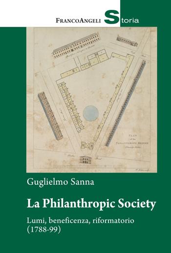 La Philanthropic Society. Lumi, beneficenza, riformatorio (1788-1799) - Guglielmo Sanna - Libro Franco Angeli 2020, Storia-Studi e ricerche | Libraccio.it
