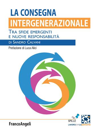 La consegna intergenerazionale. Tra sfide emergenti e nuove responsabilità - Sandro Calvani - Libro Franco Angeli 2021, Lavoro per la persona | Libraccio.it