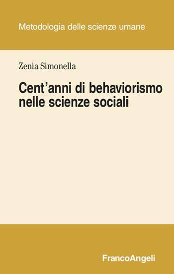 Cent'anni di behaviorismo nelle scienze sociali - Zenia Simonella - Libro Franco Angeli 2021, Metodologia delle scienze umane | Libraccio.it