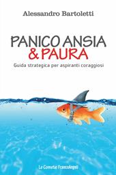 Panico, ansia & paura. Guida strategica per aspiranti coraggiosi