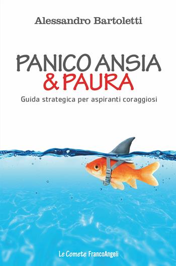 Panico, ansia & paura. Guida strategica per aspiranti coraggiosi - Alessandro Bartoletti - Libro Franco Angeli 2020, Le comete | Libraccio.it