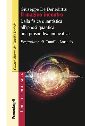 Il magico incontro. Dalla fisica quantistica all'ipnosi quantica: una prospettiva innovativa - Giuseppe De Benedittis - Libro Franco Angeli 2020, Ipnosi e ipnoterapia | Libraccio.it