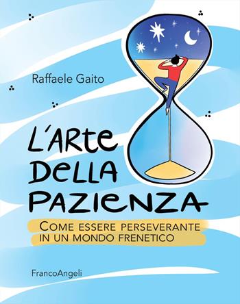 L'arte della pazienza. Come essere perseverante in un mondo frenetico - Raffaele Gaito - Libro Franco Angeli 2021, Trend | Libraccio.it
