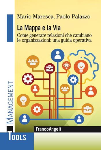 La mappa e la via. Come generare relazioni che cambiano le organizzazioni: una guida operativa - Mario Maresca, Paolo Palazzo - Libro Franco Angeli 2021, Management Tools | Libraccio.it