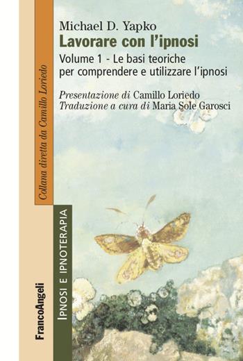 Lavorare con l'ipnosi. Vol. 1: Le basi teoriche per comprendere e utilizzare l’ipnosi - Michael D. Yapko - Libro Franco Angeli 2021, Ipnosi e ipnoterapia | Libraccio.it