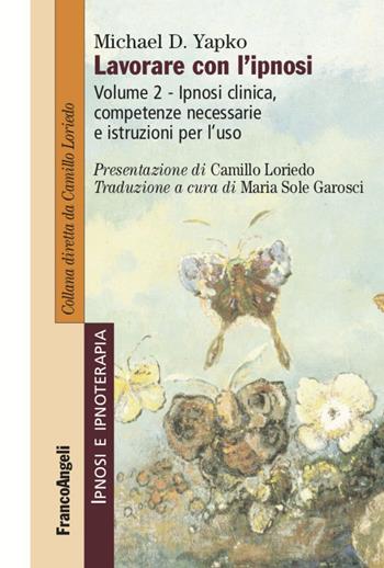 Lavorare con l'ipnosi. Vol. 2: Ipnosi clinica, competenze necessarie e istruzioni per l'uso - Michael D. Yapko - Libro Franco Angeli 2021, Ipnosi e ipnoterapia | Libraccio.it