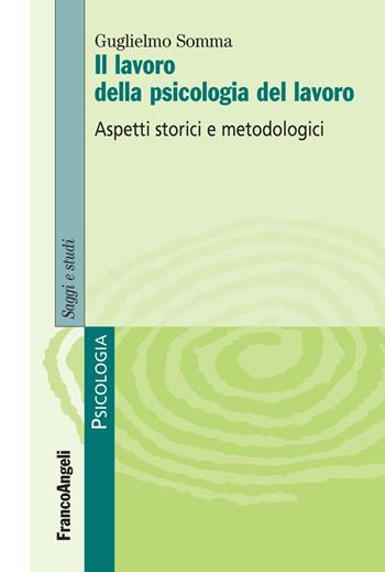 Il lavoro della psicologia del lavoro. Aspetti storici e metodologici - Guglielmo Somma - Libro Franco Angeli 2021, Serie di psicologia | Libraccio.it
