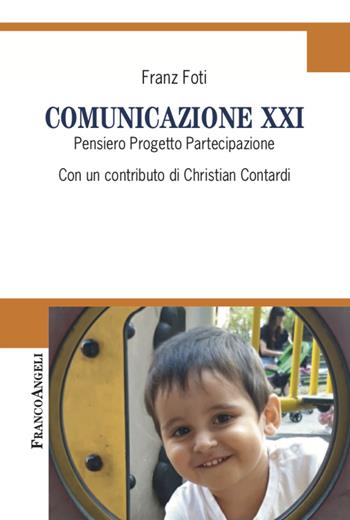 Comunicazione XXI. Pensiero, Progetto, Partecipazione - Franz Foti - Libro Franco Angeli 2020, Cultura della comunicazione | Libraccio.it