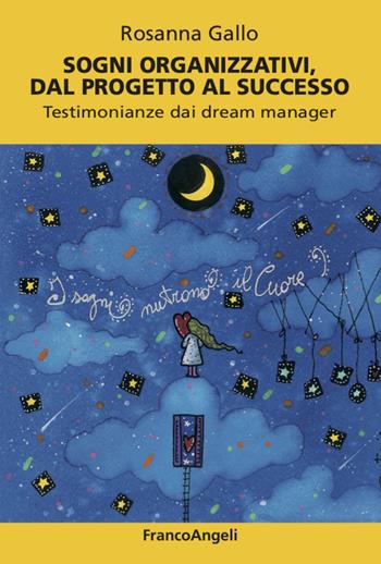 Sogni organizzativi, dal progetto al successo. Testimonianze dai dream manager - Rosanna Gallo - Libro Franco Angeli 2020, Varie. Saggi e manuali | Libraccio.it