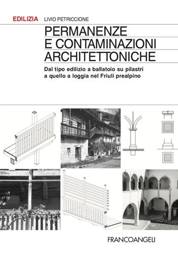 Permanenze e contaminazioni architettoniche. Dal tipo edilizio a ballatoio su pilastri a quello a loggia nel Friuli prealpino - Livio Petriccione - Libro Franco Angeli 2020, Edilizia. Studi | Libraccio.it