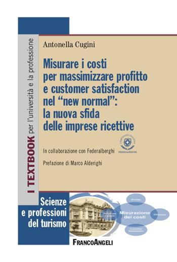 Misurare i costi per massimizzare profitto e customer satisfaction nel «new normal»: la nuova sfida delle imprese ricettive - Antonella Cugini, Alberto Antognozzi - Libro Franco Angeli 2020, Scienze e professioni del turismo. Studi | Libraccio.it