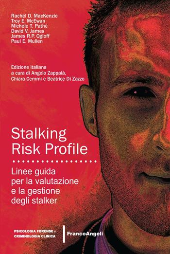 Stalking Risk Profile. Linee guida per la valutazione e la gestione degli stalker - Rachel Mackenzie, Troy McEwan, Michele Pathé - Libro Franco Angeli 2021, Psicologia forense e criminologia clinica | Libraccio.it