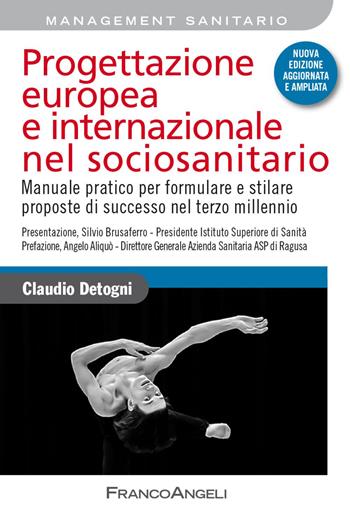 Progettazione europea e internazionale nel sociosanitario. Manuale pratico per formulare e stilare proposte di successo nel terzo millennio. Nuova ediz. - Claudio Detogni - Libro Franco Angeli 2021, Azienda moderna | Libraccio.it