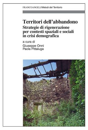 Territori dell'abbandono. Strategie di rigenerazione per contesti spaziali e sociali in crisi demografica - Paola Pittaluga - Libro Franco Angeli 2021, Metodi del territorio | Libraccio.it