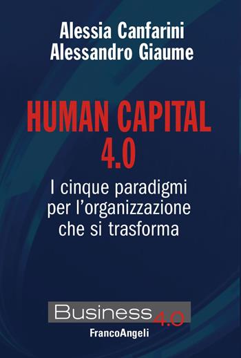 Human capital 4.0. I cinque paradigmi per l'organizzazione che si trasforma - Alessandro Giaume, Alessia Canfarini - Libro Franco Angeli 2021, Business 4.0 | Libraccio.it