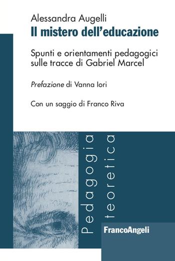 Il mistero dell'educazione. Spunti e orientamenti pedagogici sulle tracce di Gabriel Marcel - Alessandra Augelli - Libro Franco Angeli 2021, Pedagogia teoretica | Libraccio.it