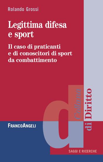Legittima difesa e sport. Il caso di praticanti e conoscitori di sport da combattimento - Rolando Grossi - Libro Franco Angeli 2021, Diritto | Libraccio.it