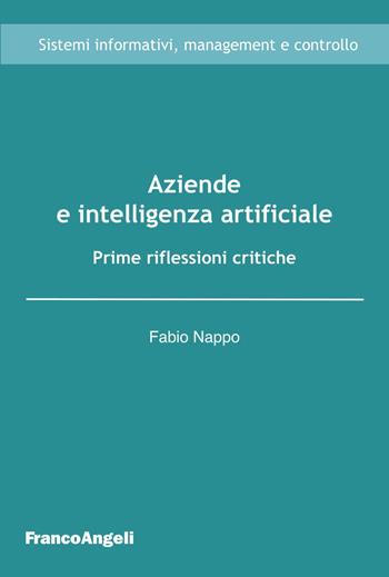 Aziende e intelligenza artificiale. Prime riflessioni critiche - Fabio Nappo - Libro Franco Angeli 2021, Sistemi informativi, management e controllo | Libraccio.it