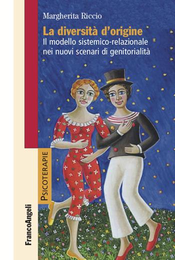 La diversità d'origine. Il modello sistemico-relazionale nei nuovi scenari di genitorialità - Margherita Riccio - Libro Franco Angeli 2021, Psicoterapie | Libraccio.it