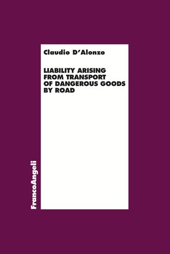 Liability arising from transport of dangerous goods by road - Claudio D'Alonzo - Libro Franco Angeli 2021, Economia e politica industriale | Libraccio.it