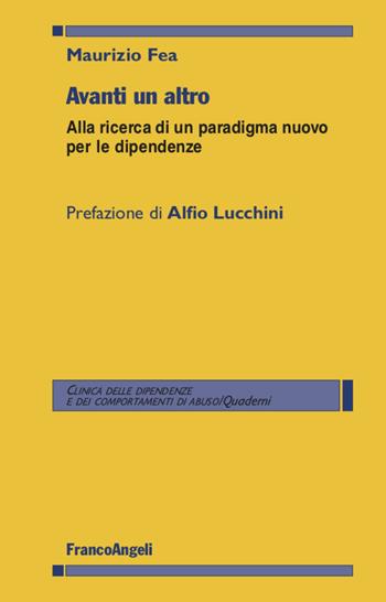 Avanti un altro. Alla ricerca di un paradigma nuovo per le dipendenze - Maurizio Fea - Libro Franco Angeli 2020, Clinica dipend. e dei comp. d'abuso.Quad. | Libraccio.it