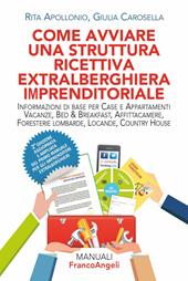 Come avviare una struttura ricettiva extralberghiera imprenditoriale. Informazioni di base per case e appartamenti vacanze, bed & breakfast, affittacamere, foresterie lombarde, locande, country house. Ediz. ampliata