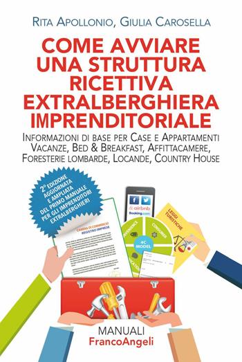 Come avviare una struttura ricettiva extralberghiera imprenditoriale. Informazioni di base per case e appartamenti vacanze, bed & breakfast, affittacamere, foresterie lombarde, locande, country house. Ediz. ampliata - Rita Apollonio, Giulia Carosella - Libro Franco Angeli 2021, Manuali | Libraccio.it
