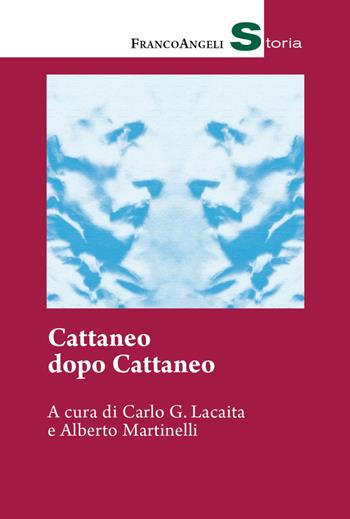 Cattaneo dopo Cattaneo - Carlo G. Lacaita - Libro Franco Angeli 2021, Storia-Studi e ricerche | Libraccio.it