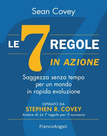 Le 7 regole in azione. Saggezza senza tempo per un mondo in rapida evoluzione - Sean Covey - Libro Franco Angeli 2021, Trend | Libraccio.it
