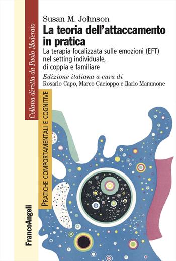 La teoria dell'attaccamento in pratica. La terapia focalizzata sulle emozioni (EFT) nel setting individuale, di coppia e familiare - Susan M. Johnson - Libro Franco Angeli 2021, Pratiche comportamentali e cognitive | Libraccio.it