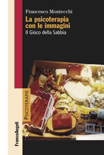 La psicoterapia con le immagini. Il Gioco della Sabbia - Francesco Montecchi - Libro Franco Angeli 2021, Psicoterapie | Libraccio.it