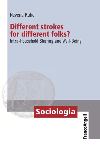 Different strokes for different folks? Intra-Household Sharing and Well-Being - Nevena Kulic - Libro Franco Angeli 2021, Sociologia | Libraccio.it