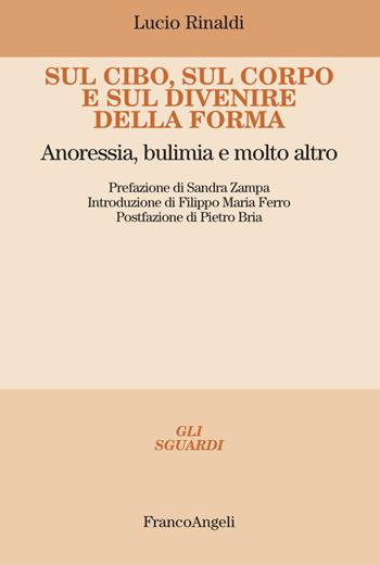 Sul cibo, sul corpo e sul divenire della forma. Anoressia, bulimia e molto altro - Lucio Rinaldi - Libro Franco Angeli 2021, Gli sguardi | Libraccio.it
