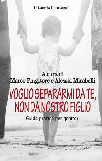 Voglio separarmi da te, non da nostro figlio. Guida pratica per genitori - Alessia Mirabelli - Libro Franco Angeli 2021, Le comete | Libraccio.it
