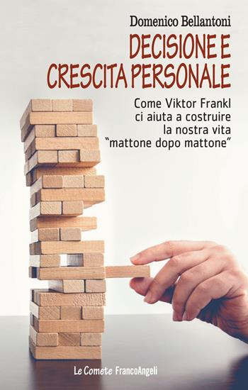 Decisione e crescita personale. Come Viktor Frankl ci aiuta a costruire la nostra vita «mattone dopo mattone» - Domenico Bellantoni - Libro Franco Angeli 2021, Le comete | Libraccio.it