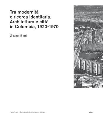Tra modernità e ricerca identitaria. Architettura e città in Colombia, 1920-1970 - Giaime Botti - Libro Franco Angeli 2021, DAStU | Libraccio.it